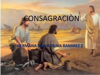 CONSAGRACIÒN
HERMANA SONIA OLIVA RAMIREZ Z
 