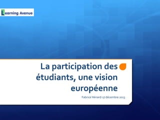 La participation des
étudiants, une vision
européenne
Fabrice Hénard-17 décembre 2013

 