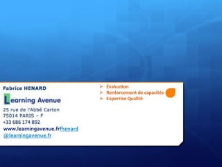  Évaluation
 Renforcement de capacités
 Expertise Qualité

www.learningavenue.frfhenard
@learningavenue.fr

 