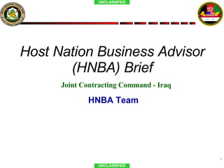 Host Nation Business Advisor (HNBA) Brief Joint Contracting Command - Iraq HNBA Team 