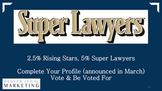 2.5% Rising Stars, 5% Super Lawyers
Complete Your Profile (announced in March)
Vote & Be Voted For
23
 