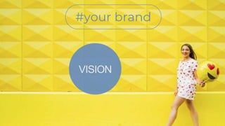 7
VISION
#your brand
 