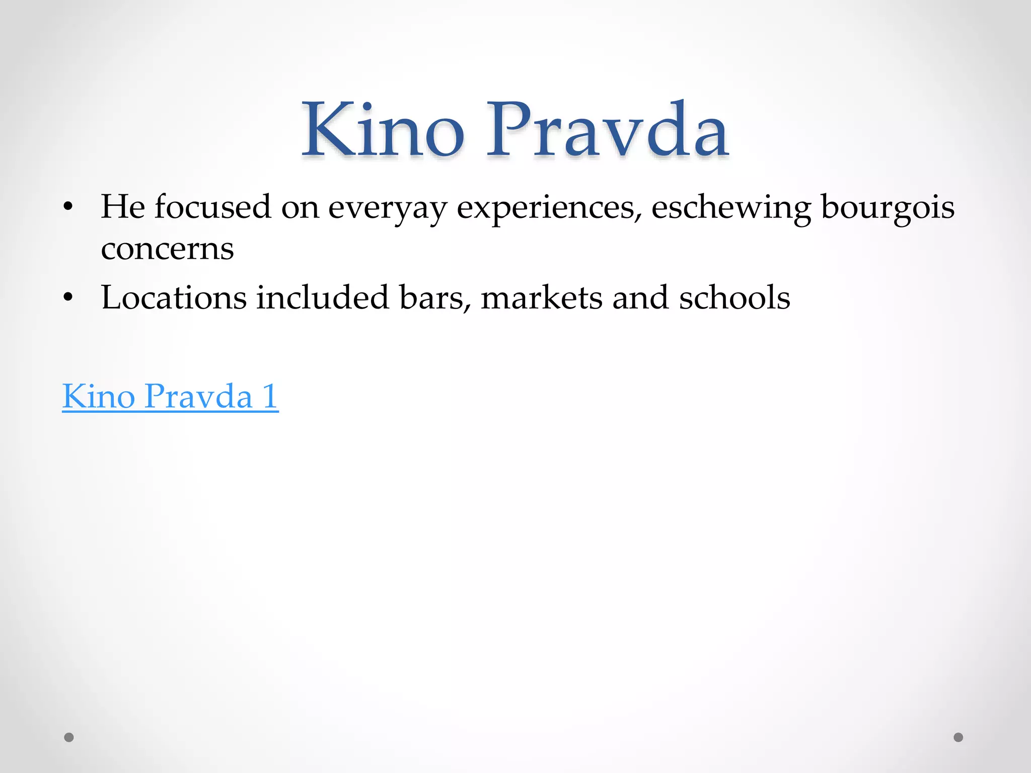 Kino Pravda
• He focused on everyay experiences, eschewing bourgois
concerns
• Locations included bars, markets and schools
Kino Pravda 1
 