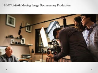 HNC Unit 61: Moving Image Documentary Production
 