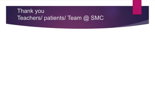 Thank you
Teachers/ patients/ Team @ SMC
 