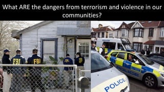 What	ARE	the	dangers	from	terrorism	and	violence	in	our	
communities?	
 