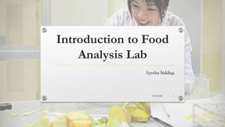 Introduction to Food
Analysis Lab
Ayesha Siddiqa
10/8/2020 1
 
