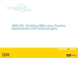 HND 201: Building IBM Lotus Domino Applications with AJAX plugins ,[object Object]