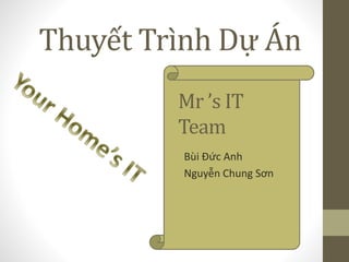 Thuyết Trình Dự Án
Bùi Đức Anh
Nguyễn Chung Sơn
Mr ’s IT
Team
 
