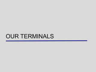OUR TERMINALS
 