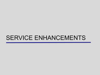 SERVICE ENHANCEMENTS
 