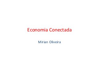 Economia Conectada
Mirian Oliveira
 