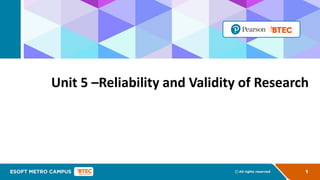 Unit 5 –Reliability and Validity of Research
1
 