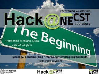 HackHack@@
1
Politecnico di Milano, DEIB
July 22-23, 2017
Marco D. Santambrogio <marco.santambrogio@polimi.it>
Politecnico di Milano
HackHack@@
HackHack@@
 