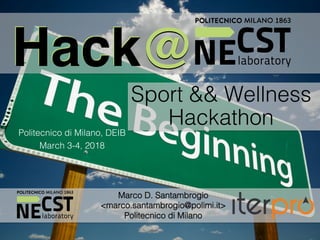 HackHack@@
1	
							
Politecnico di Milano, DEIB!
March 3-4, 2018!
HackHack@@
Marco D. Santambrogio !
<marco.santambrogio@polimi.it>!
Politecnico di Milano!
Sport && Wellness!
Hackathon!
 