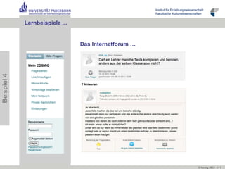 Institut für Erziehungswissenschaft
                                                       Fakultät für Kulturwissenschaften


             Lernbeispiele …
                           ...


                                 Das Internetforum …
Beispiel 4




                                                                                      © Herzig 2012 I 7 I
 