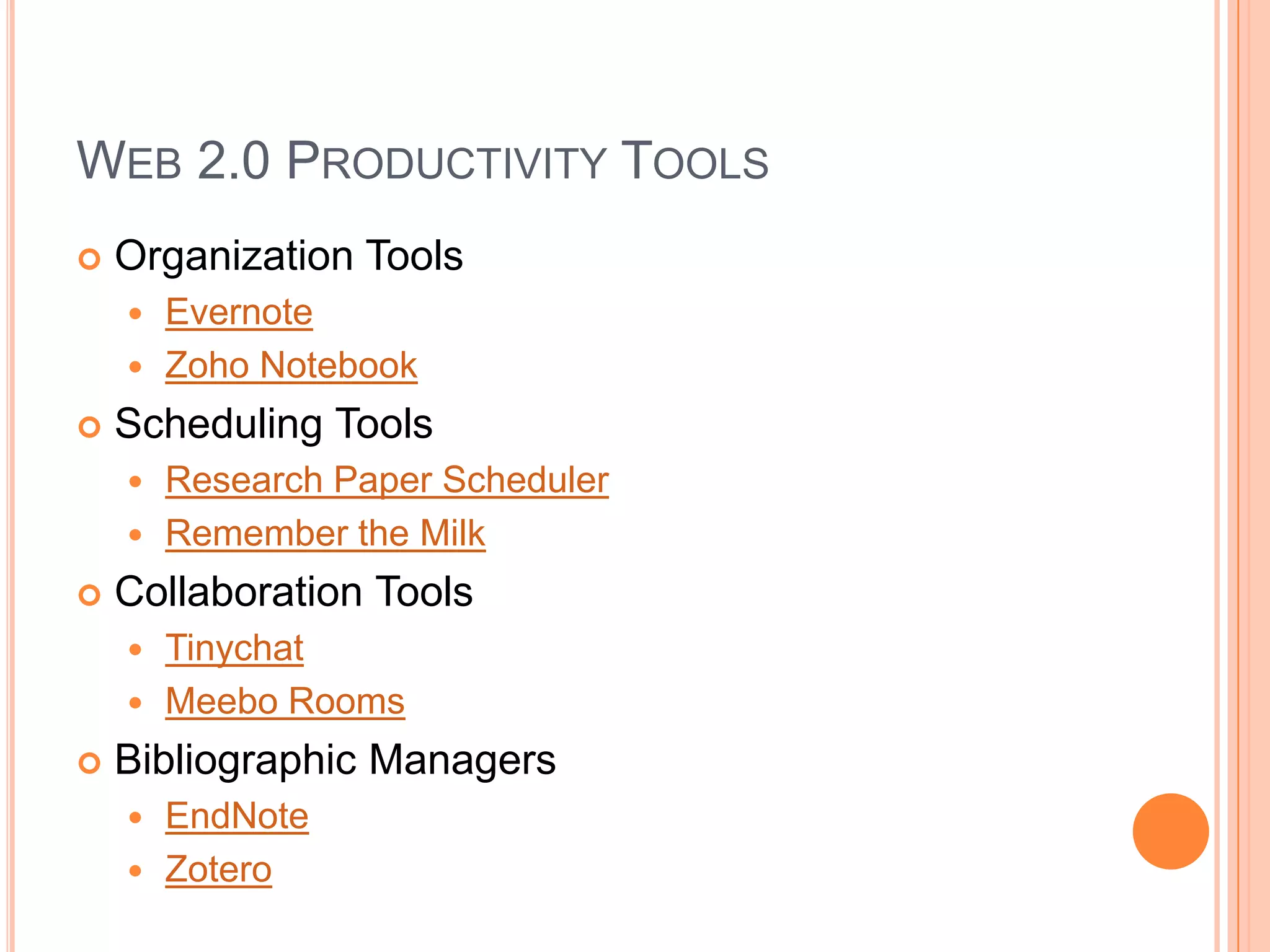 Web 2.0 Productivity ToolsOrganization ToolsEvernoteZoho NotebookScheduling ToolsResearch Paper SchedulerRemember the MilkCollaboration ToolsTinychatMeebo RoomsBibliographic ManagersEndNoteZotero