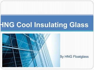 By HNG Floatglass
HNG Cool Insulating Glass
 