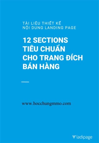 12 SECTIONS
TIÊU CHUẨN
CHO TRANG ĐÍCH
BÁN HÀNG
TÀI LI ỆU THIẾT KẾ
NỘI DUNG LANDING PAGE
www.hocchungmmo.com
 