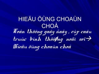 HIEÄU ÖÙNG CHOAÙN
CHOÅ
Toån thöông gaây ñaåy , eùp caáu
truùc bình thöôøng noäi soï
Hieäu öùng choaùn choå
 