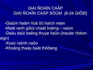 GIAI ÑOAÏN CAÁP
GIAI ÑOAÏN CAÁP SÔÙM (6-24 GIÔØ)
-Giaûm ñaäm ñoä ôû haïch neàn
-Maát ranh giôùi chaát traéng – xaùm
-Daáu daûi baêng thuyø ñaûo (insular ribbon
sign)
-Xoaù raõnh naõo
-Khoâng thaáy baát thöôøng
 