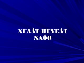 XUAÁT HUYEÁT
NAÕO
 