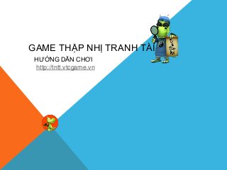 GAME THẬP NHỊ TRANH TÀI
HƯỚNG DẪN CHƠI
http://tntt.vtcgame.vn
 