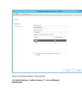 Kiểm tra lại Mailbox Database 1 bằng câu lệnh
Get-MailboxDatabase “mailbox database 1” | select edbfilepath,
logfolderpath
 