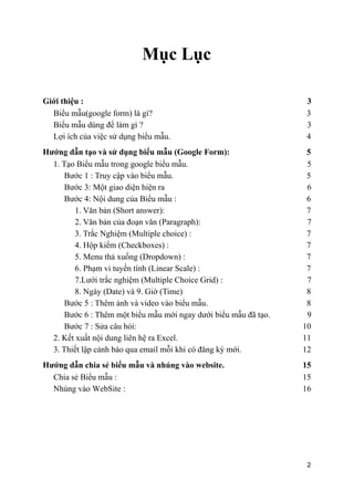 Mục Lục
Giới thiệu : 3
Biểu mẫu(google form) là gì? 3
Biểu mẫu dùng để làm gì ? 3
Lợi ích của việc sử dụng biểu mẫu. 4
Hướ...