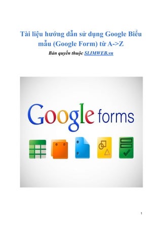Tài liệu hướng dẫn sử dụng Google Biểu
mẫu (Google Form) từ A->Z
Bản quyền thuộc SLIMWEB.vn
1
 