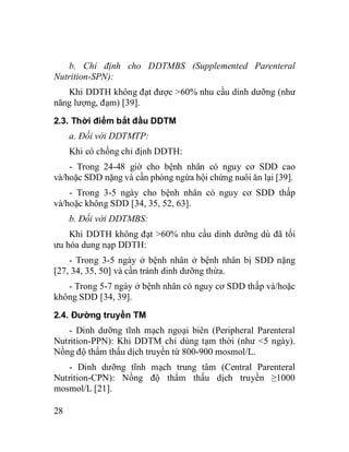 28
b. Ch nh cho DDTMBS (Supplemented Parenteral
Nutrition-SPN):
Khi DDTH không t c >60% nhu c u dinh d ng (nh
n ng l ng, m...