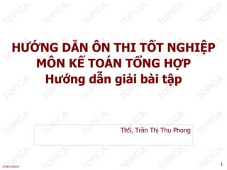 v2.0013106227
1
1
HƯỚNG DẪN ÔN THI TỐT NGHIỆP
MÔN KẾ TOÁN TỔNG HỢP
Hướng dẫn giải bài tập
ThS. Trần Thị Thu Phong
 