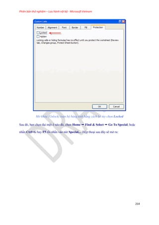 Phiên bản thử nghiệm – Lưu hành nội bộ - Microsoft Vietnam
214
Mở khóa (Unlock) toàn bộ bảng tính bằng cách bỏ tùy chọn Locked
Sau đó, bạn ch n đại một ô nào đó, ch n Home ➝ Find & Select ➝ Go To Special; hoặc
nhấn Ctrl+G hay F5 rồi nhấn vào nút Special.... Hộp thoại sau đây sẽ mở ra:
 