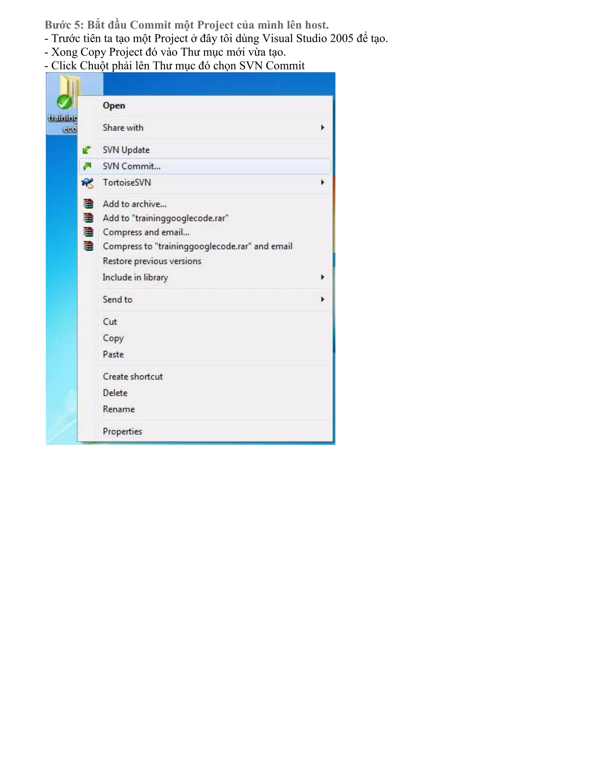 Bước 5: Bắt đầu Commit một Project của mình lên host.
- Trước tiên ta tạo một Project ở đây tôi dùng Visual Studio 2005 để tạo.
- Xong Copy Project đó vào Thư mục mới vừa tạo.
- Click Chuột phải lên Thư mục đó chọn SVN Commit

 