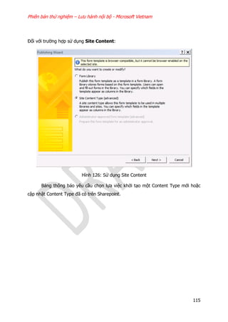 Phiên bản thử nghiệm – Lưu hành nội bộ - Microsoft Vietnam
115
Đối với trường hợp sử dụng Site Content:
Hình 126: Sử dụng Site Content
Bảng thông báo yêu cầu chọn lựa việc khởi tạo một Content Type mới hoặc
cập nhật Content Type đã có trên Sharepoint.
 
