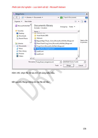 Phiên bản thử nghiệm – Lưu hành nội bộ - Microsoft Vietnam
136
Hình 145: chọn file đã lưu trữ với cùng biểu mẫu.
Kết quả khi Merge thông tin hai file dữ liệu:
 
