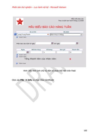 Phiên bản thử nghiệm – Lưu hành nội bộ - Microsoft Vietnam
165
Hình 180: hình ảnh chữ ký điện tử được thể hiện trên Field
Click vào File  Info và chọn View Certificate
 