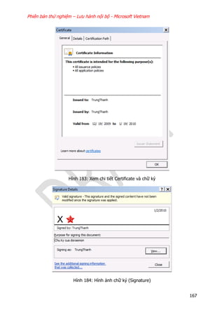 Phiên bản thử nghiệm – Lưu hành nội bộ - Microsoft Vietnam
167
Hình 183: Xem chi tiết Certificate và chữ ký
Hình 184: Hình ảnh chữ ký (Signature)
 