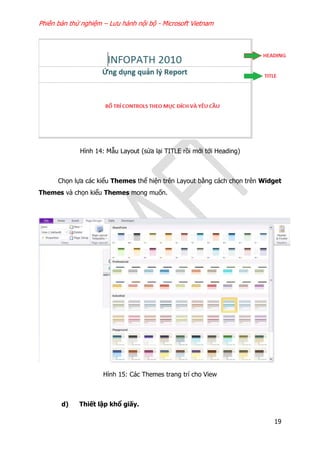 Phiên bản thử nghiệm – Lưu hành nội bộ - Microsoft Vietnam
19
Hình 14: Mẫu Layout (sửa lại TITLE rồi mới tới Heading)
Chọn lựa các kiểu Themes thể hiện trên Layout bằng cách chọn trên Widget
Themes và chọn kiểu Themes mong muốn.
Hình 15: Các Themes trang trí cho View
d) Thiết lập khổ giấy.
 