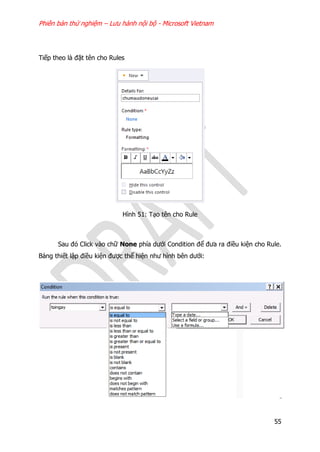 Phiên bản thử nghiệm – Lưu hành nội bộ - Microsoft Vietnam
55
Tiếp theo là đặt tên cho Rules
Hình 51: Tạo tên cho Rule
Sau đó Click vào chữ None phía dưới Condition để đưa ra điều kiện cho Rule.
Bảng thiết lập điều kiện được thể hiện như hình bên dưới:
 