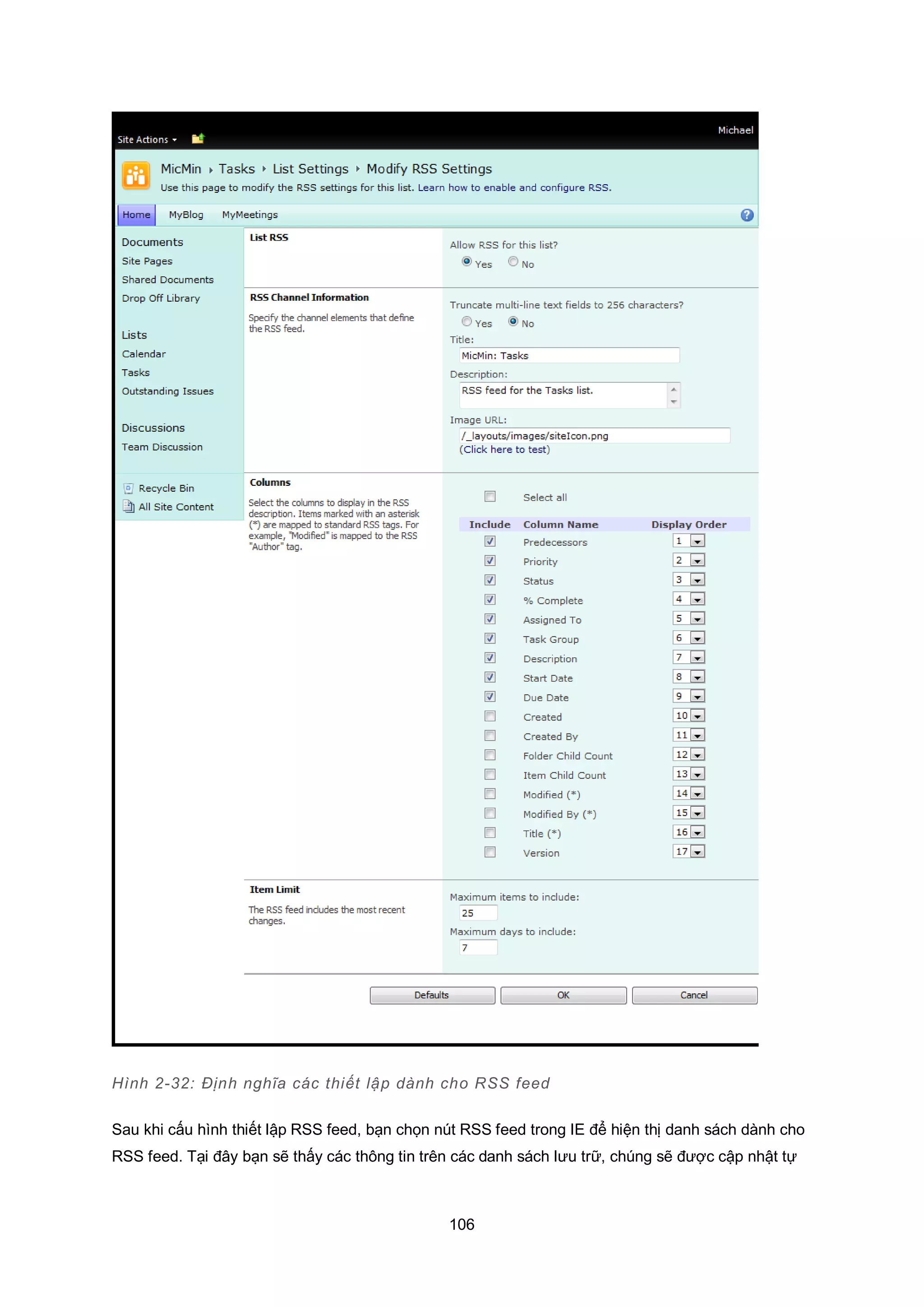 106
Hình 2-32: Định nghĩa các thiết lập dành cho RSS feed
Sau khi cấu hình thiết lập RSS feed, bạn chọn nút RSS feed trong IE để hiện thị danh sách dành cho
RSS feed. Tại đây bạn sẽ thấy các thông tin trên các danh sách lưu trữ, chúng sẽ được cập nhật tự
 