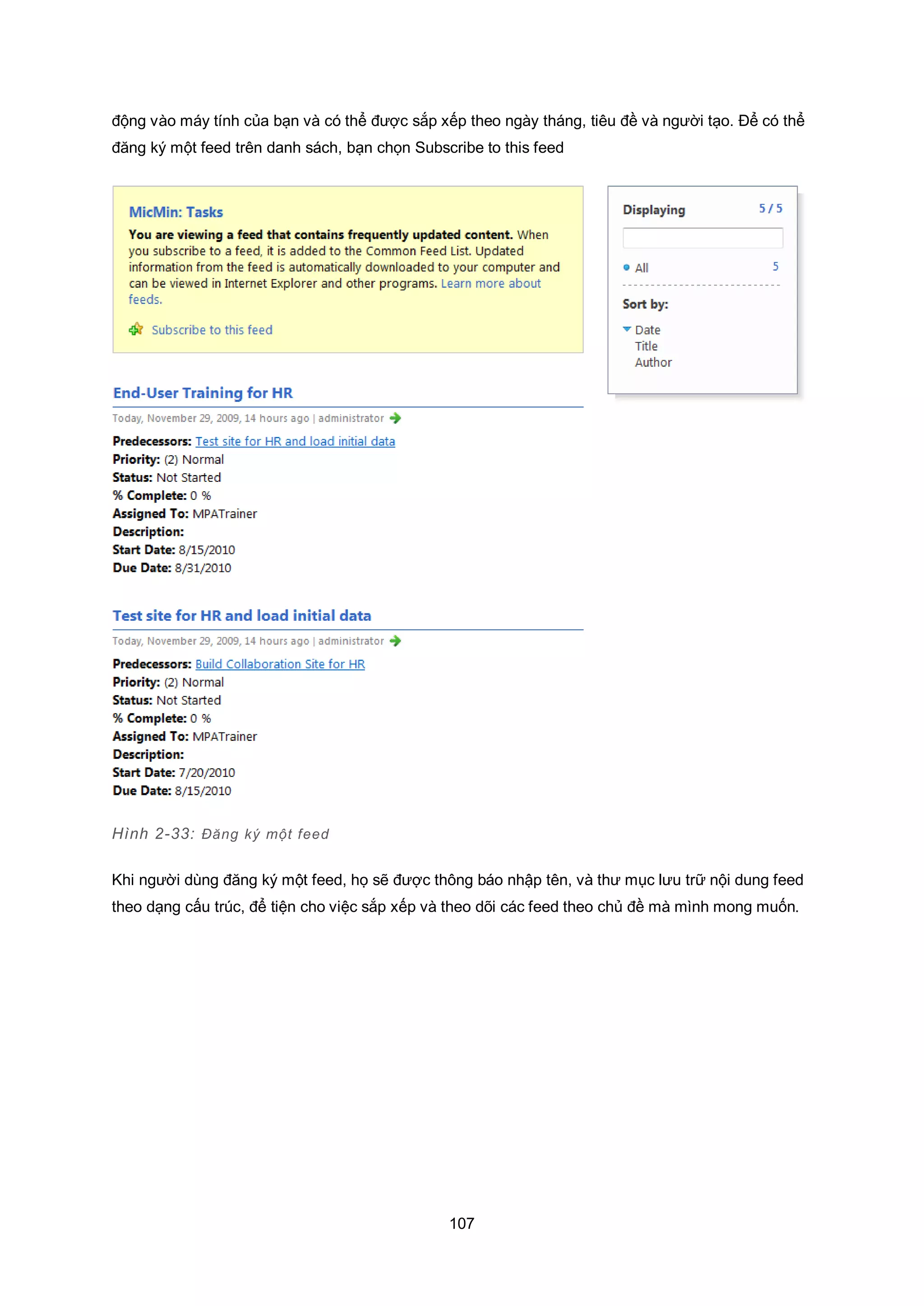 107
động vào máy tính của bạn và có thể được sắp xếp theo ngày tháng, tiêu đề và người tạo. Để có thể
đăng ký một feed trên danh sách, bạn chọn Subscribe to this feed
Hình 2-33: Đăng ký một feed
Khi người dùng đăng ký một feed, họ sẽ được thông báo nhập tên, và thư mục lưu trữ nội dung feed
theo dạng cấu trúc, để tiện cho việc sắp xếp và theo dõi các feed theo chủ đề mà mình mong muốn.
 