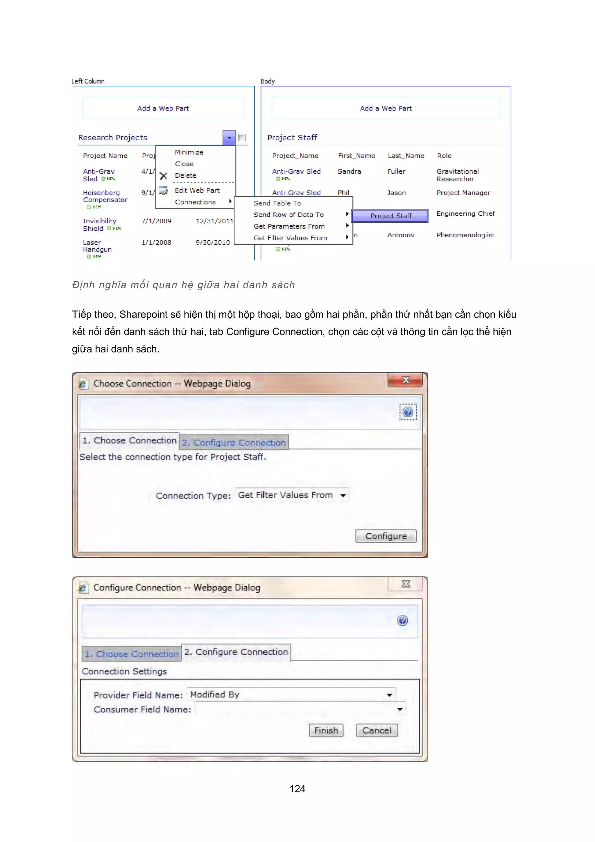 124
Định nghĩa mối quan hệ giữa hai danh sách
Tiếp theo, Sharepoint sẽ hiện thị một hộp thoại, bao gồm hai phần, phần thứ nhất bạn cần chọn kiểu
kết nối đến danh sách thứ hai, tab Configure Connection, chọn các cột và thông tin cần lọc thể hiện
giữa hai danh sách.
 