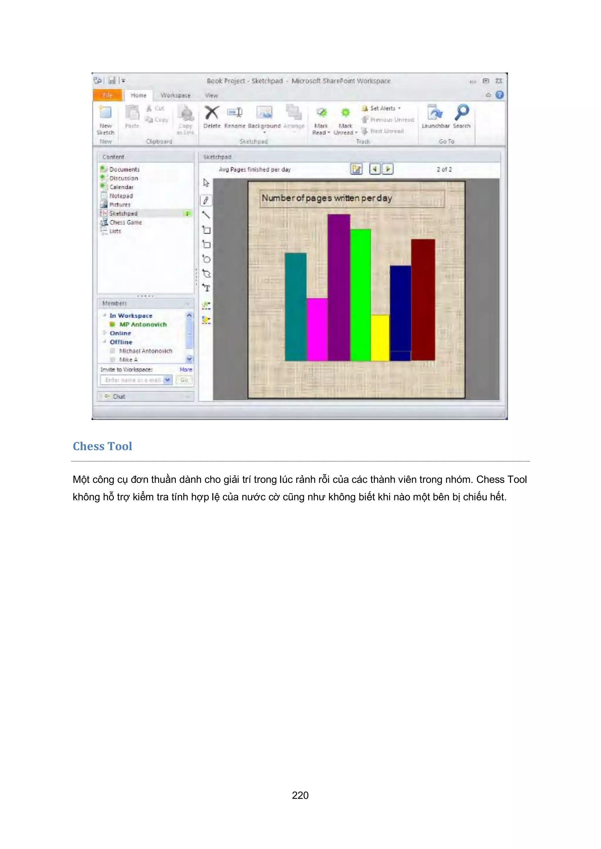 220
Chess Tool
Một công cụ đơn thuần dành cho giải trí trong lúc rảnh rỗi của các thành viên trong nhóm. Chess Tool
không hỗ trợ kiểm tra tính hợp lệ của nước cờ cũng như không biết khi nào một bên bị chiếu hết.
 