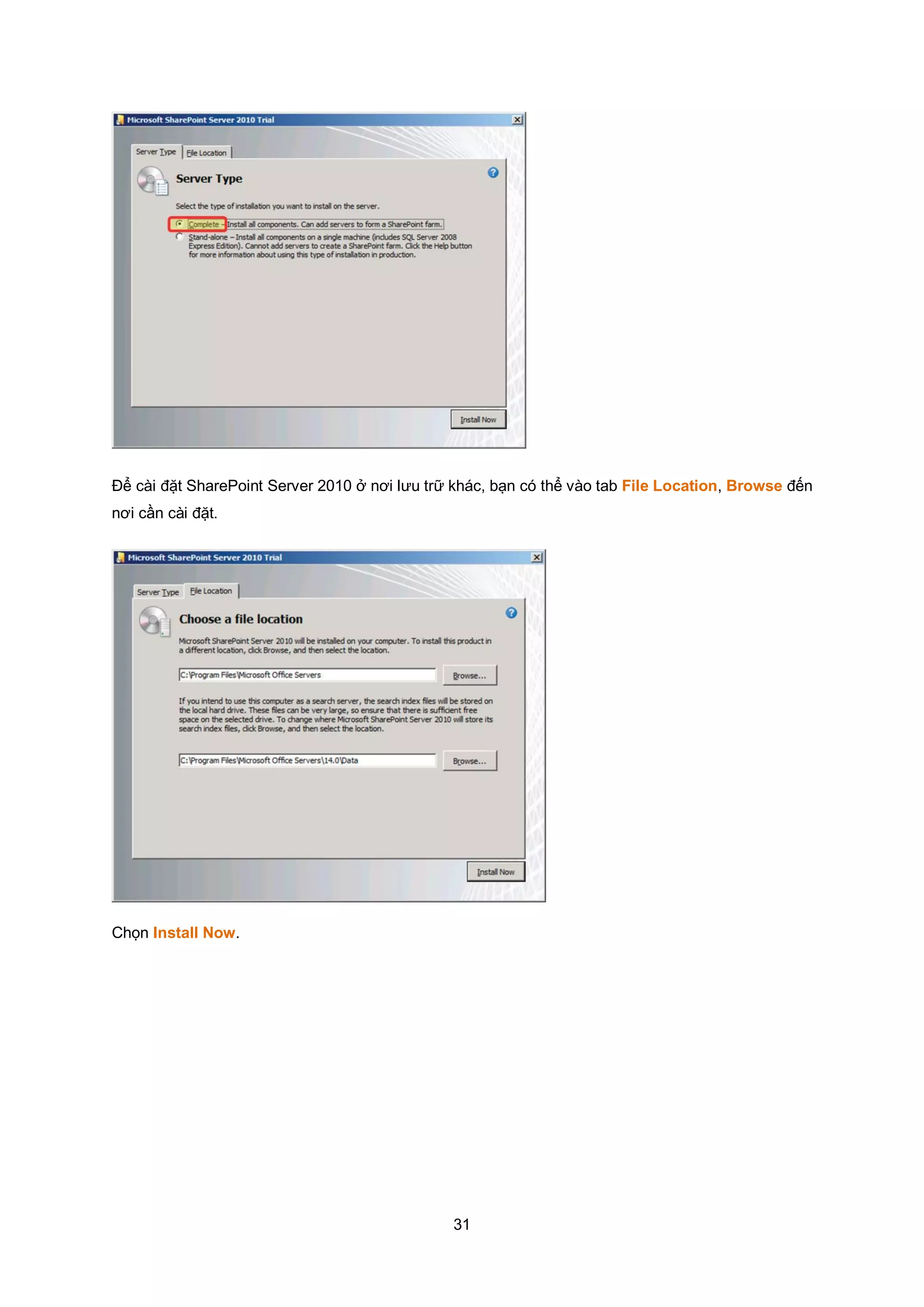 31
Để cài đặt SharePoint Server 2010 ở nơi lưu trữ khác, bạn có thể vào tab File Location, Browse đến
nơi cần cài đặt.
Chọn Install Now.
 