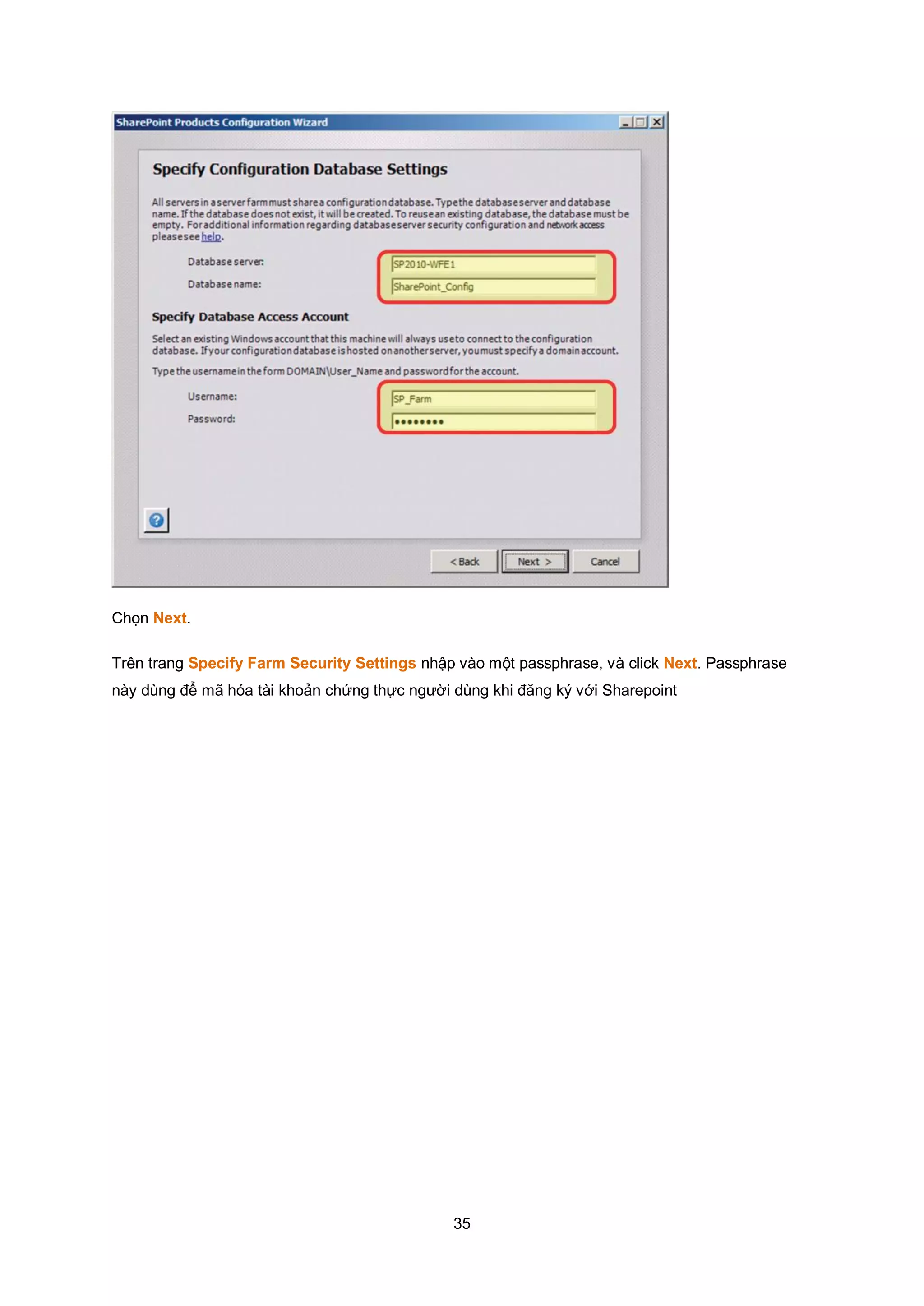 35
Chọn Next.
Trên trang Specify Farm Security Settings nhập vào một passphrase, và click Next. Passphrase
này dùng để mã hóa tài khoản chứng thực người dùng khi đăng ký với Sharepoint
 