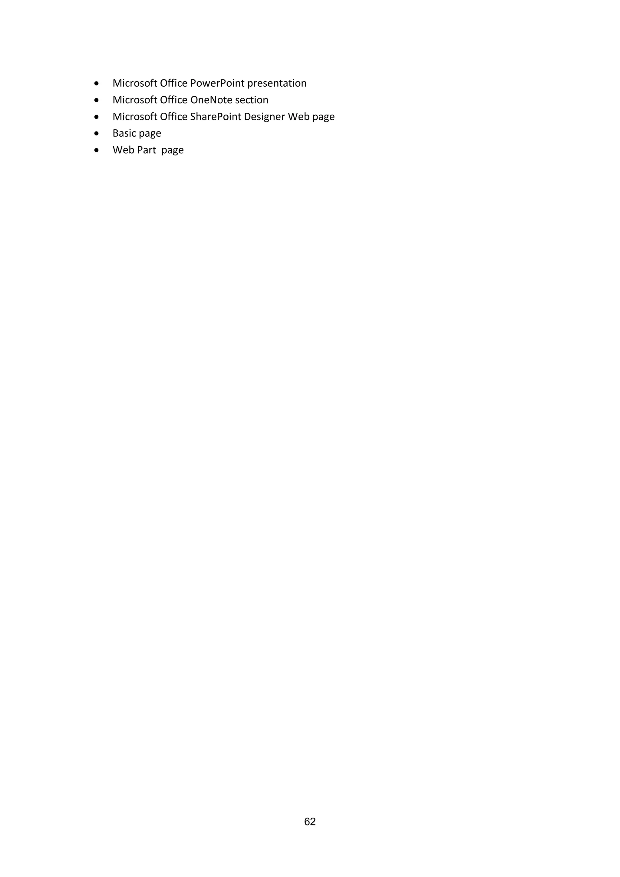 62
 Microsoft Office PowerPoint presentation
 Microsoft Office OneNote section
 Microsoft Office SharePoint Designer Web page
 Basic page
 Web Part page
 