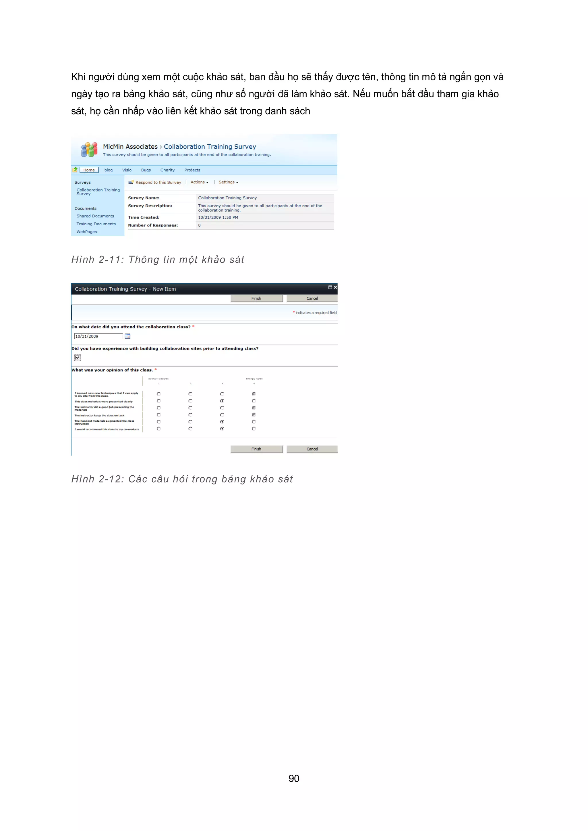 90
Khi người dùng xem một cuộc khảo sát, ban đầu họ sẽ thấy được tên, thông tin mô tả ngắn gọn và
ngày tạo ra bảng khảo sát, cũng như số người đã làm khảo sát. Nếu muốn bắt đầu tham gia khảo
sát, họ cần nhấp vào liên kết khảo sát trong danh sách
Hình 2-11: Thông tin một khảo sát
Hình 2-12: Các câu hỏi trong bảng khảo sát
 