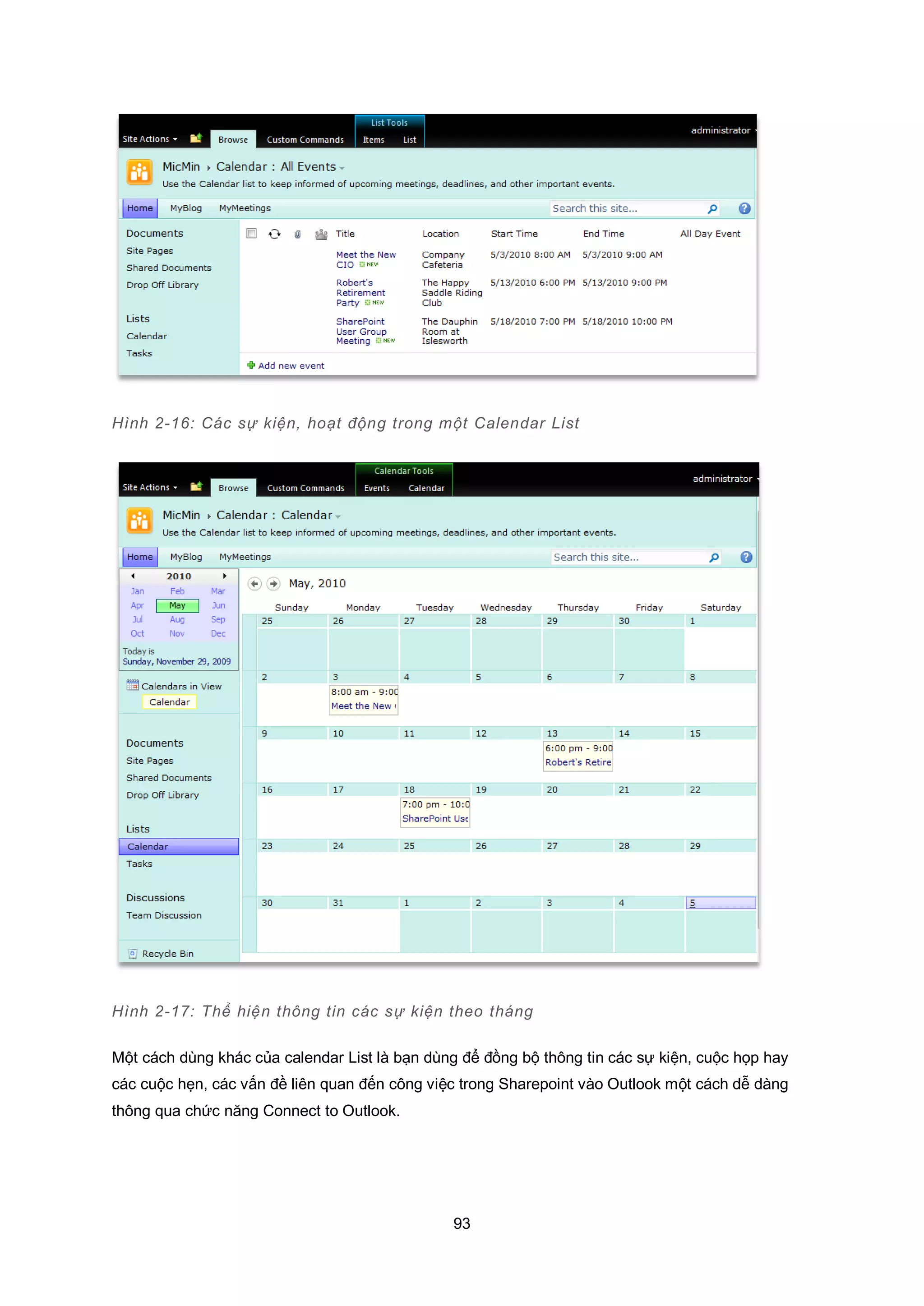 93
Hình 2-16: Các sự kiện, hoạt động trong một Calendar List
Hình 2-17: Thể hiện thông tin các sự kiện theo tháng
Một cách dùng khác của calendar List là bạn dùng để đồng bộ thông tin các sự kiện, cuộc họp hay
các cuộc hẹn, các vấn đề liên quan đến công việc trong Sharepoint vào Outlook một cách dễ dàng
thông qua chức năng Connect to Outlook.
 