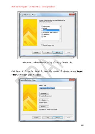 Phiên bản thử nghiệm – Lưu hành nội bộ - Microsoft Vietnam
186
Hình VI-3.3: đánh dấu chọn những đối tượng cần báo cáo.
Click Next để tiếp tục.Tại cửa sổ tiếp theo,nhập tên tiêu đề báo cáo tại mục Report
Title.Các mục còn lại để mặc định.
 